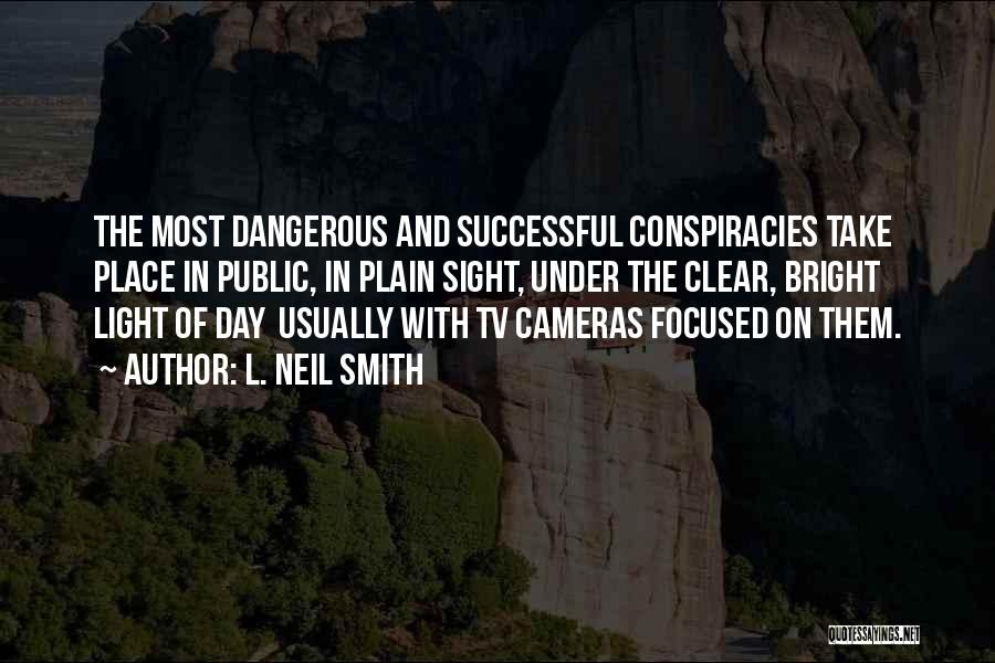 L. Neil Smith Quotes: The Most Dangerous And Successful Conspiracies Take Place In Public, In Plain Sight, Under The Clear, Bright Light Of Day