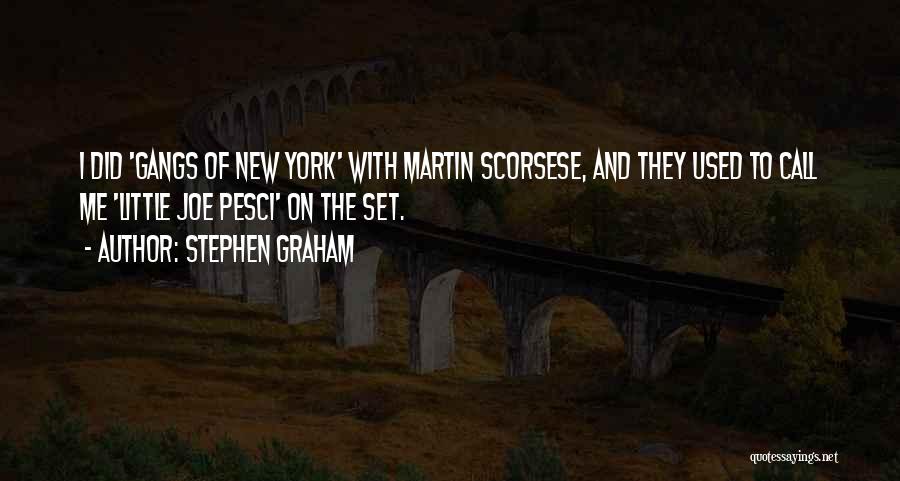 Stephen Graham Quotes: I Did 'gangs Of New York' With Martin Scorsese, And They Used To Call Me 'little Joe Pesci' On The