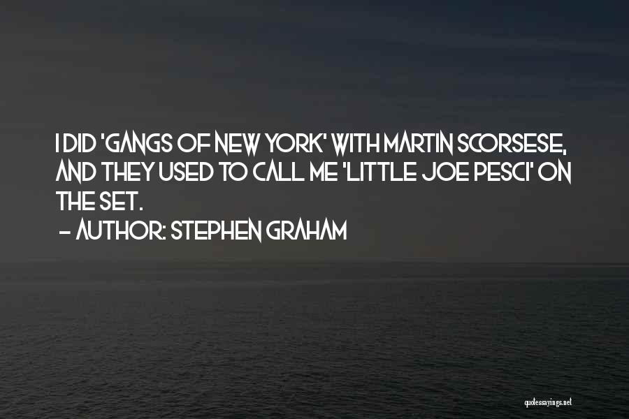 Stephen Graham Quotes: I Did 'gangs Of New York' With Martin Scorsese, And They Used To Call Me 'little Joe Pesci' On The