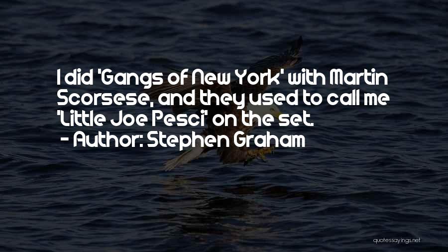 Stephen Graham Quotes: I Did 'gangs Of New York' With Martin Scorsese, And They Used To Call Me 'little Joe Pesci' On The