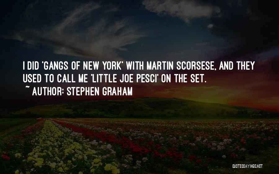 Stephen Graham Quotes: I Did 'gangs Of New York' With Martin Scorsese, And They Used To Call Me 'little Joe Pesci' On The