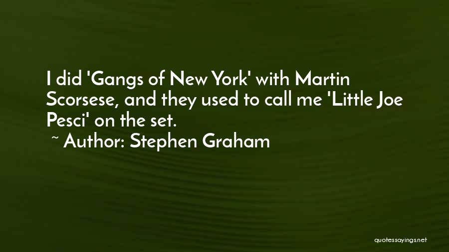 Stephen Graham Quotes: I Did 'gangs Of New York' With Martin Scorsese, And They Used To Call Me 'little Joe Pesci' On The