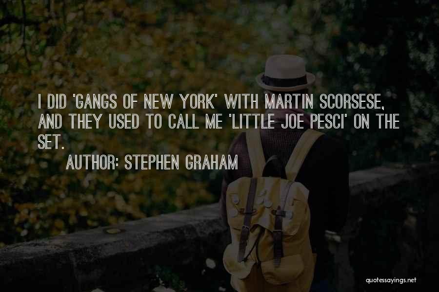 Stephen Graham Quotes: I Did 'gangs Of New York' With Martin Scorsese, And They Used To Call Me 'little Joe Pesci' On The