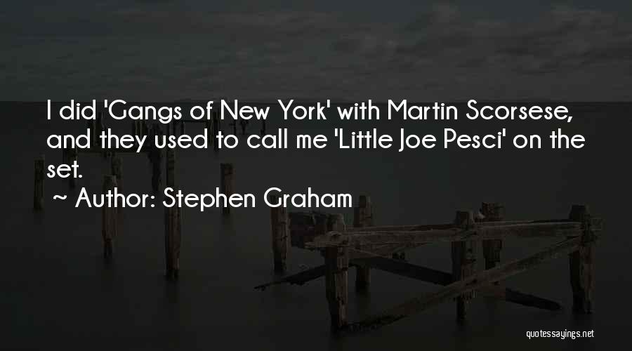 Stephen Graham Quotes: I Did 'gangs Of New York' With Martin Scorsese, And They Used To Call Me 'little Joe Pesci' On The