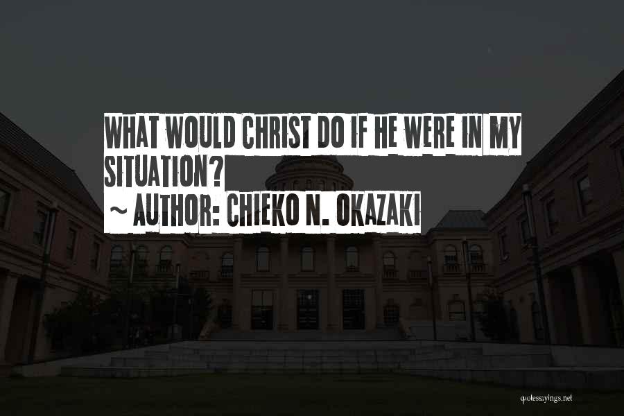 Chieko N. Okazaki Quotes: What Would Christ Do If He Were In My Situation?