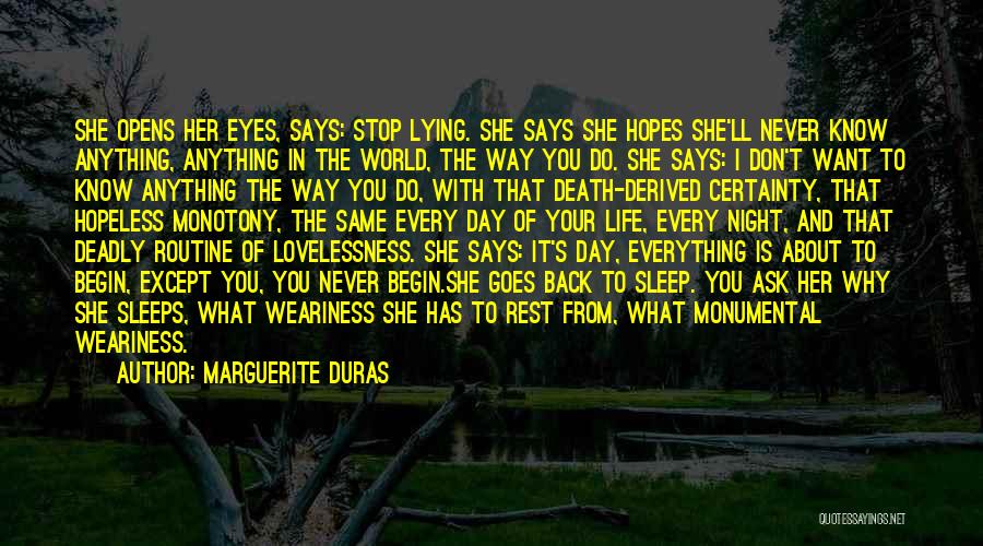 Marguerite Duras Quotes: She Opens Her Eyes, Says: Stop Lying. She Says She Hopes She'll Never Know Anything, Anything In The World, The