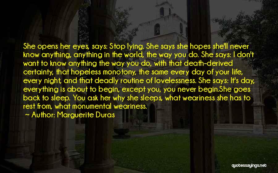 Marguerite Duras Quotes: She Opens Her Eyes, Says: Stop Lying. She Says She Hopes She'll Never Know Anything, Anything In The World, The