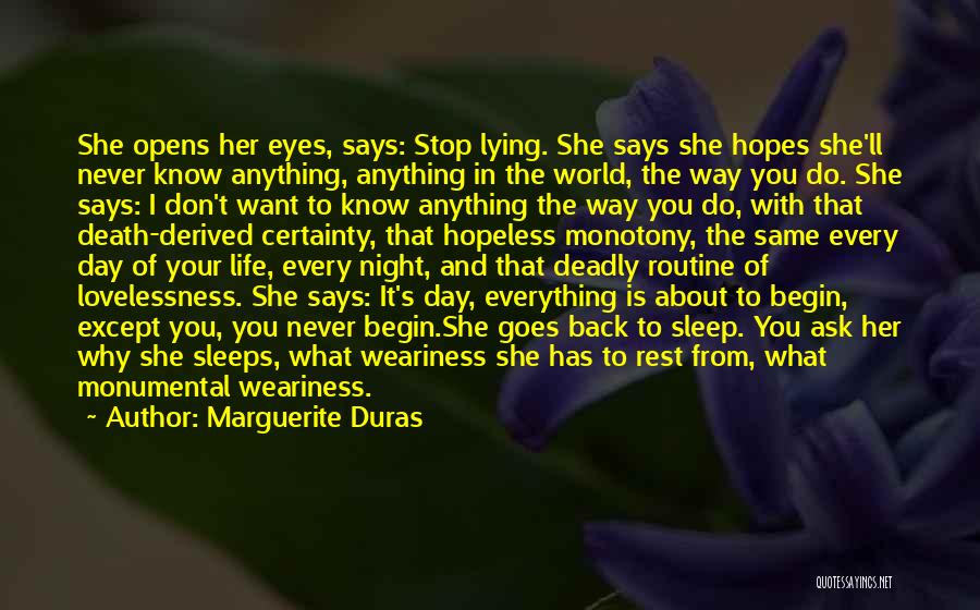 Marguerite Duras Quotes: She Opens Her Eyes, Says: Stop Lying. She Says She Hopes She'll Never Know Anything, Anything In The World, The