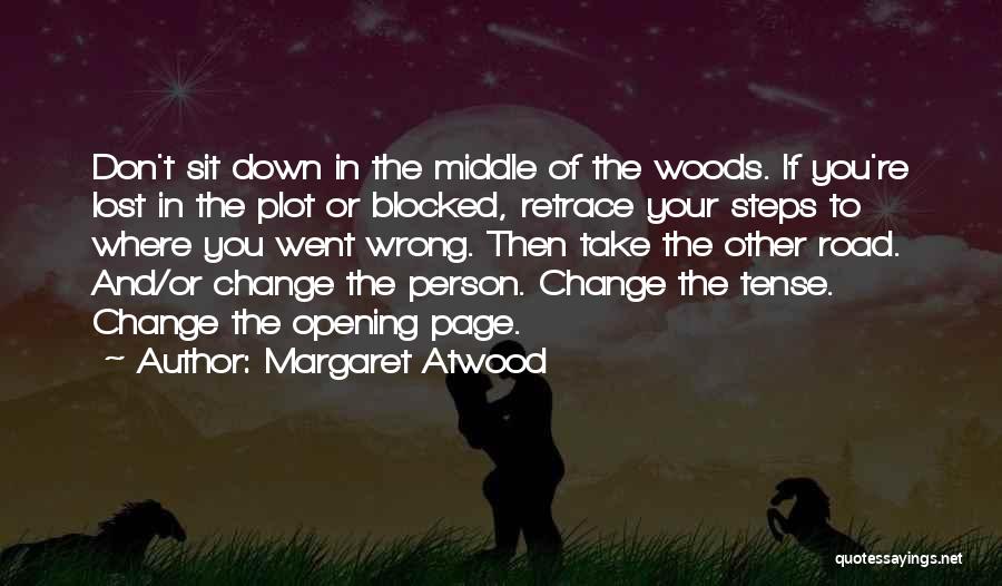 Margaret Atwood Quotes: Don't Sit Down In The Middle Of The Woods. If You're Lost In The Plot Or Blocked, Retrace Your Steps