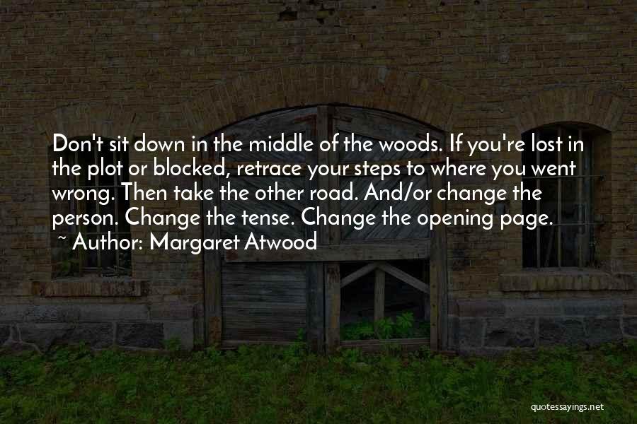 Margaret Atwood Quotes: Don't Sit Down In The Middle Of The Woods. If You're Lost In The Plot Or Blocked, Retrace Your Steps