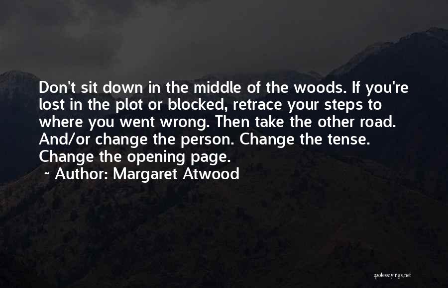 Margaret Atwood Quotes: Don't Sit Down In The Middle Of The Woods. If You're Lost In The Plot Or Blocked, Retrace Your Steps