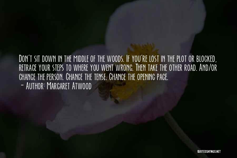 Margaret Atwood Quotes: Don't Sit Down In The Middle Of The Woods. If You're Lost In The Plot Or Blocked, Retrace Your Steps