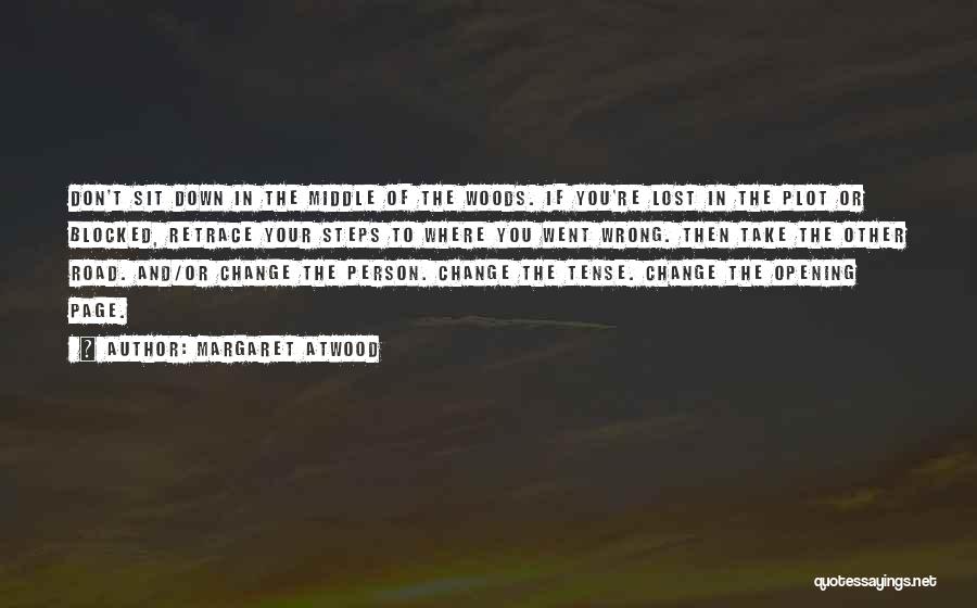 Margaret Atwood Quotes: Don't Sit Down In The Middle Of The Woods. If You're Lost In The Plot Or Blocked, Retrace Your Steps