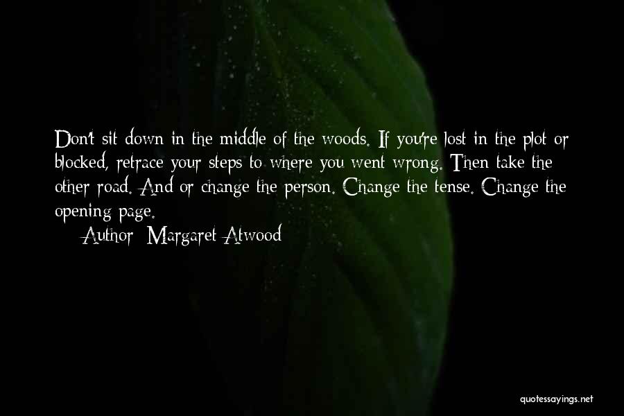 Margaret Atwood Quotes: Don't Sit Down In The Middle Of The Woods. If You're Lost In The Plot Or Blocked, Retrace Your Steps