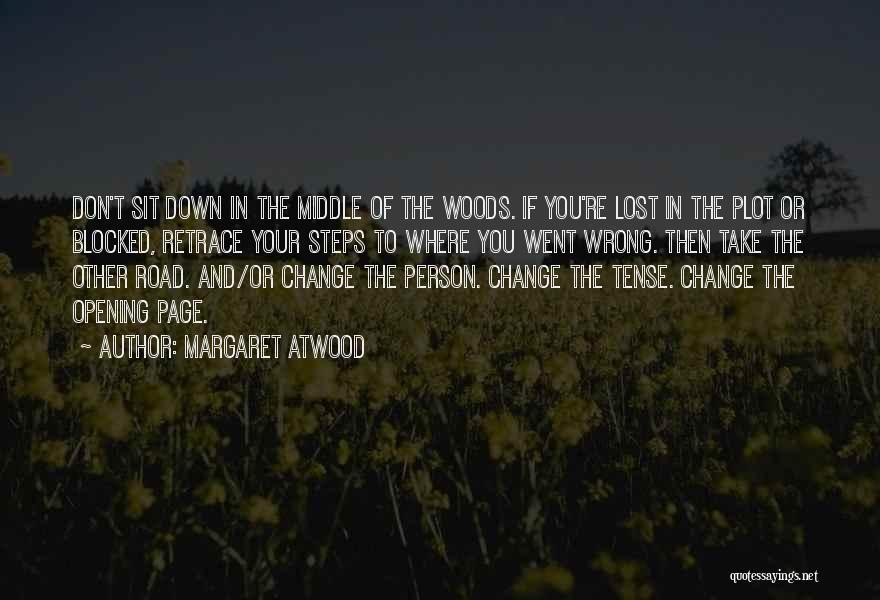 Margaret Atwood Quotes: Don't Sit Down In The Middle Of The Woods. If You're Lost In The Plot Or Blocked, Retrace Your Steps