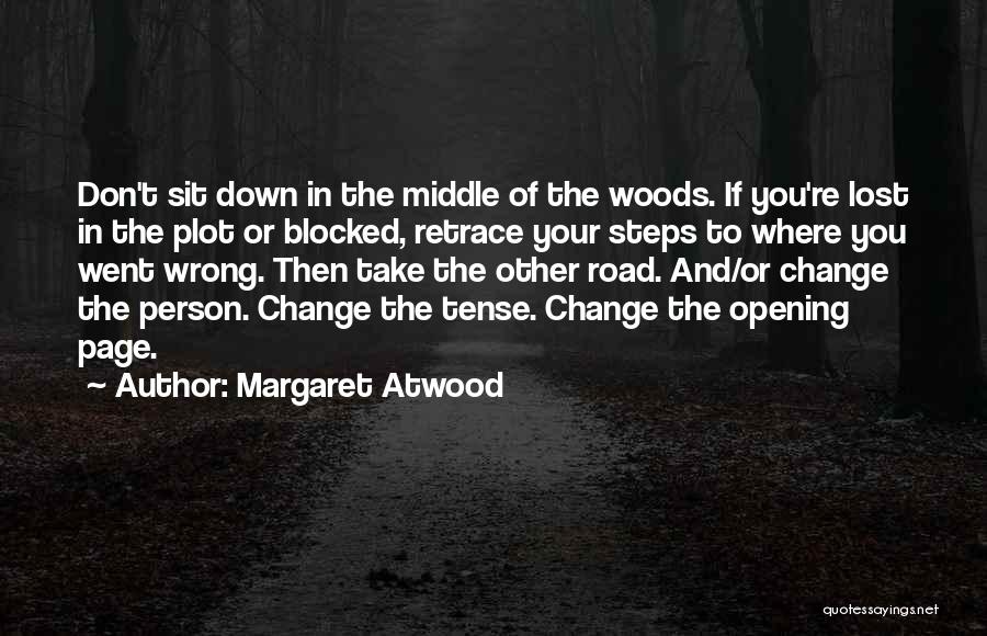 Margaret Atwood Quotes: Don't Sit Down In The Middle Of The Woods. If You're Lost In The Plot Or Blocked, Retrace Your Steps