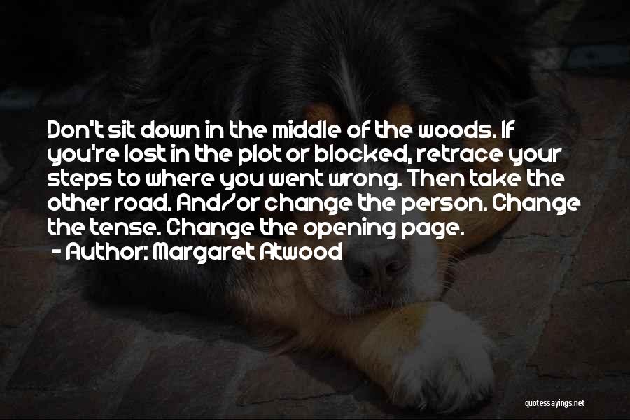 Margaret Atwood Quotes: Don't Sit Down In The Middle Of The Woods. If You're Lost In The Plot Or Blocked, Retrace Your Steps