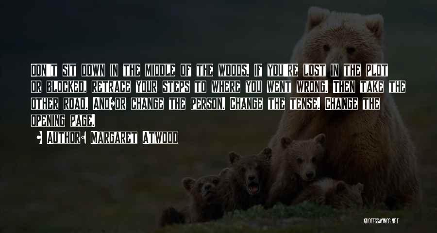 Margaret Atwood Quotes: Don't Sit Down In The Middle Of The Woods. If You're Lost In The Plot Or Blocked, Retrace Your Steps