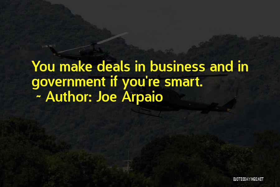 Joe Arpaio Quotes: You Make Deals In Business And In Government If You're Smart.