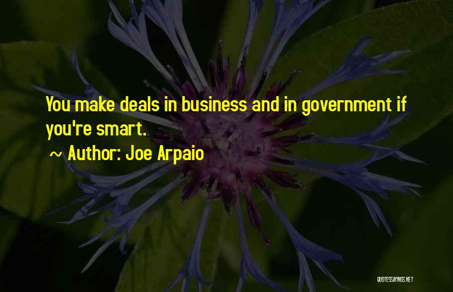 Joe Arpaio Quotes: You Make Deals In Business And In Government If You're Smart.
