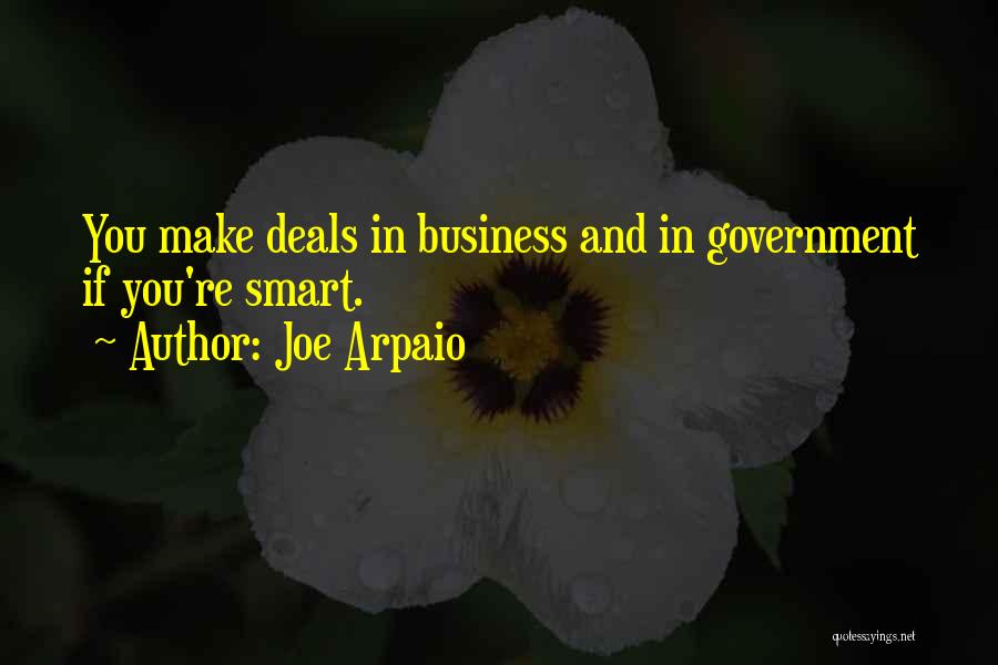 Joe Arpaio Quotes: You Make Deals In Business And In Government If You're Smart.