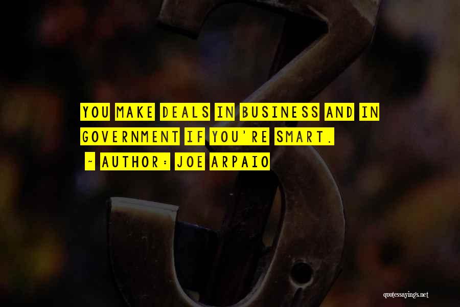 Joe Arpaio Quotes: You Make Deals In Business And In Government If You're Smart.