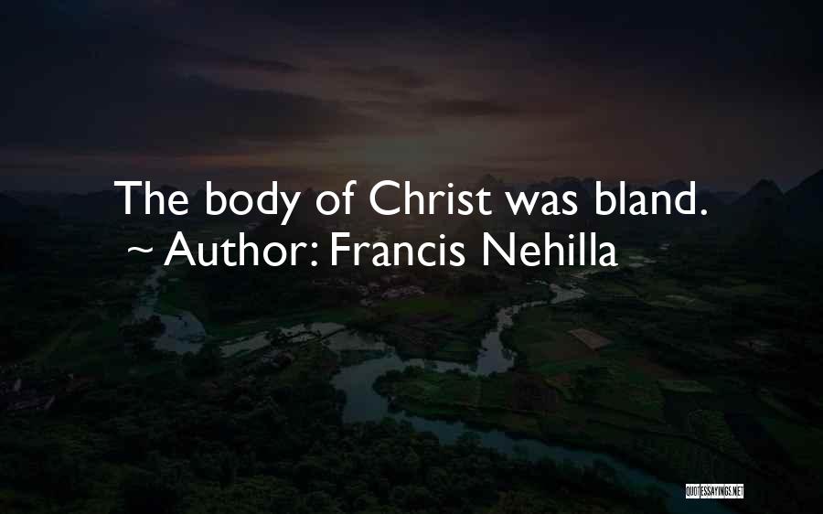 Francis Nehilla Quotes: The Body Of Christ Was Bland.