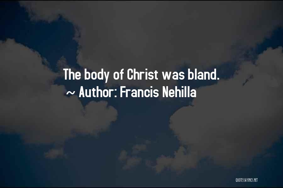 Francis Nehilla Quotes: The Body Of Christ Was Bland.