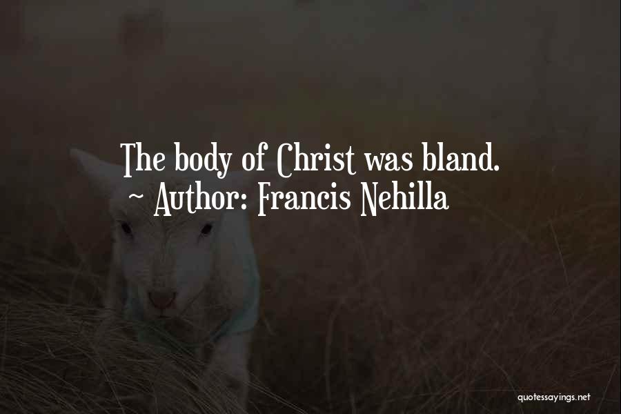 Francis Nehilla Quotes: The Body Of Christ Was Bland.