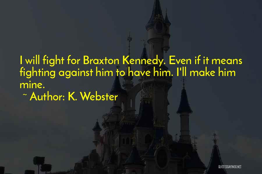 K. Webster Quotes: I Will Fight For Braxton Kennedy. Even If It Means Fighting Against Him To Have Him. I'll Make Him Mine.