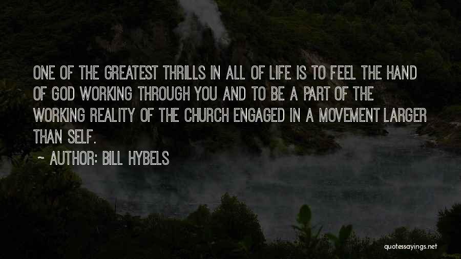 Bill Hybels Quotes: One Of The Greatest Thrills In All Of Life Is To Feel The Hand Of God Working Through You And