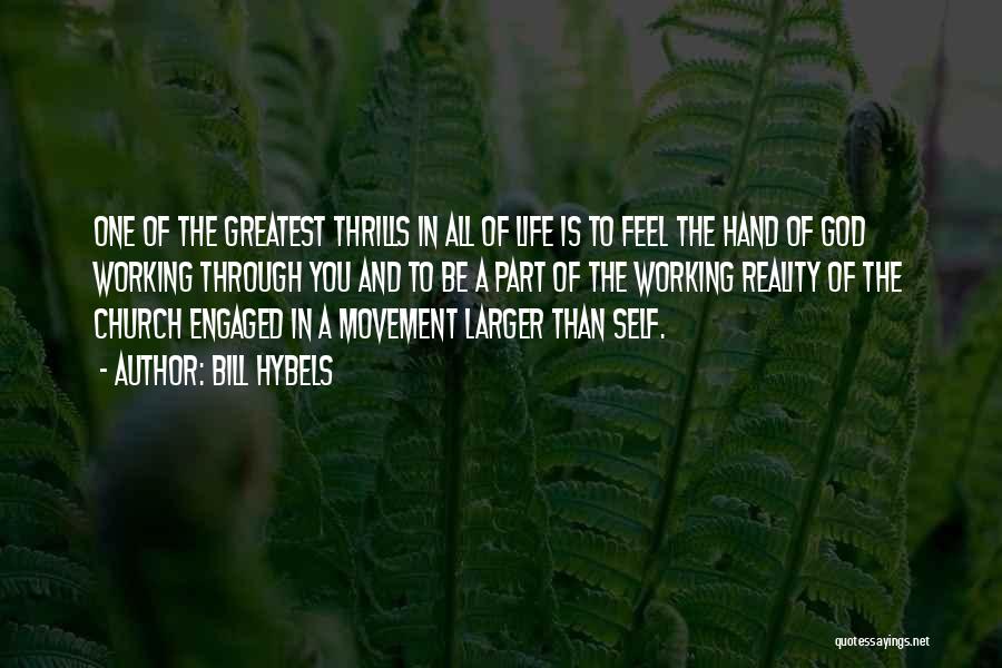 Bill Hybels Quotes: One Of The Greatest Thrills In All Of Life Is To Feel The Hand Of God Working Through You And