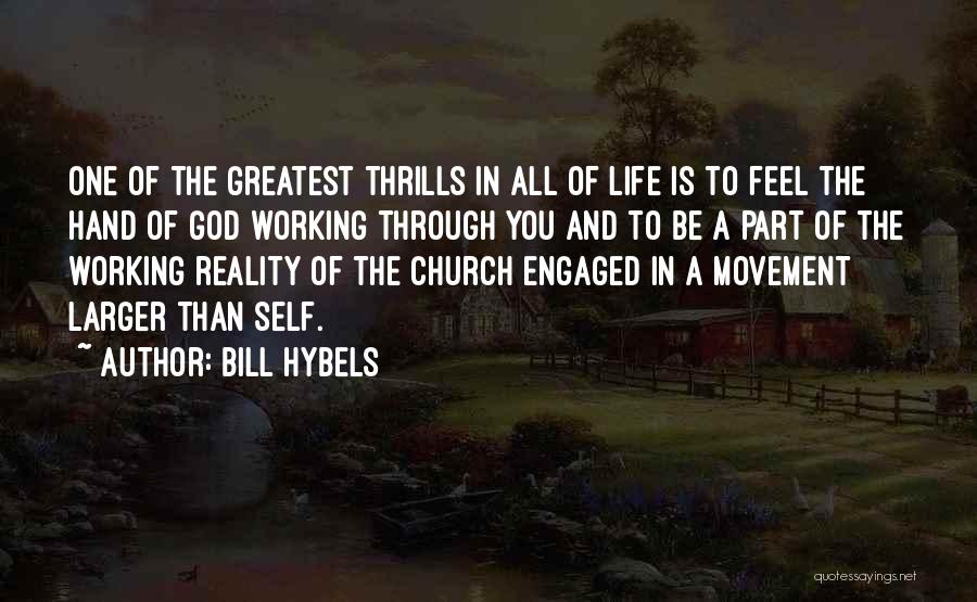 Bill Hybels Quotes: One Of The Greatest Thrills In All Of Life Is To Feel The Hand Of God Working Through You And
