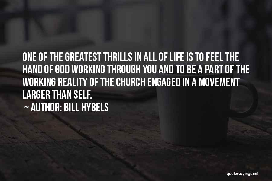 Bill Hybels Quotes: One Of The Greatest Thrills In All Of Life Is To Feel The Hand Of God Working Through You And