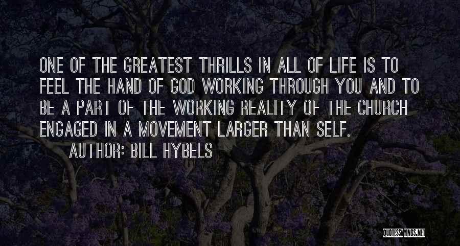 Bill Hybels Quotes: One Of The Greatest Thrills In All Of Life Is To Feel The Hand Of God Working Through You And