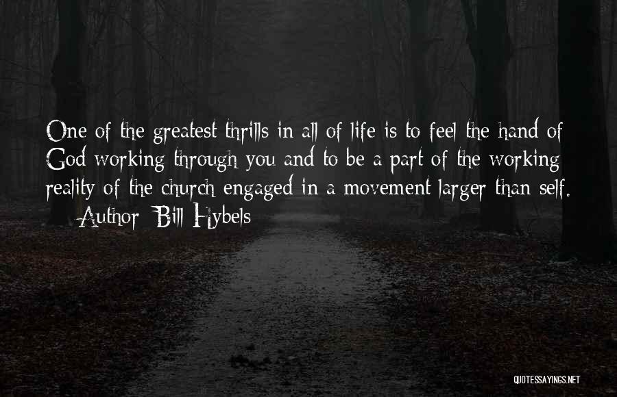 Bill Hybels Quotes: One Of The Greatest Thrills In All Of Life Is To Feel The Hand Of God Working Through You And