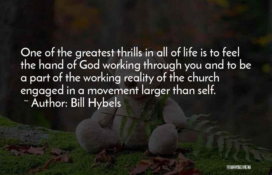Bill Hybels Quotes: One Of The Greatest Thrills In All Of Life Is To Feel The Hand Of God Working Through You And