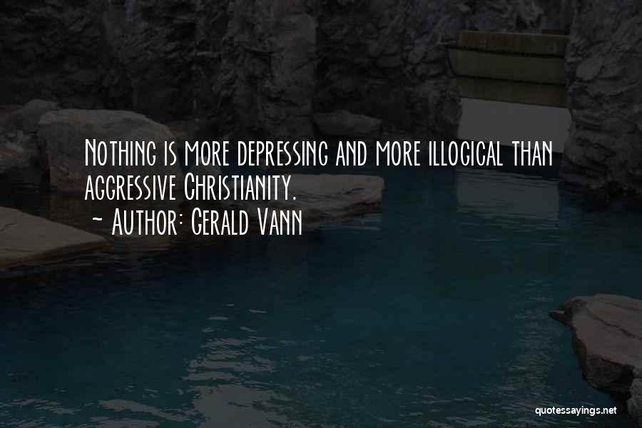 Gerald Vann Quotes: Nothing Is More Depressing And More Illogical Than Aggressive Christianity.