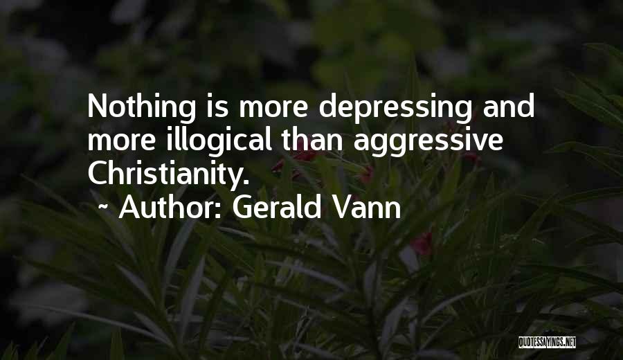 Gerald Vann Quotes: Nothing Is More Depressing And More Illogical Than Aggressive Christianity.