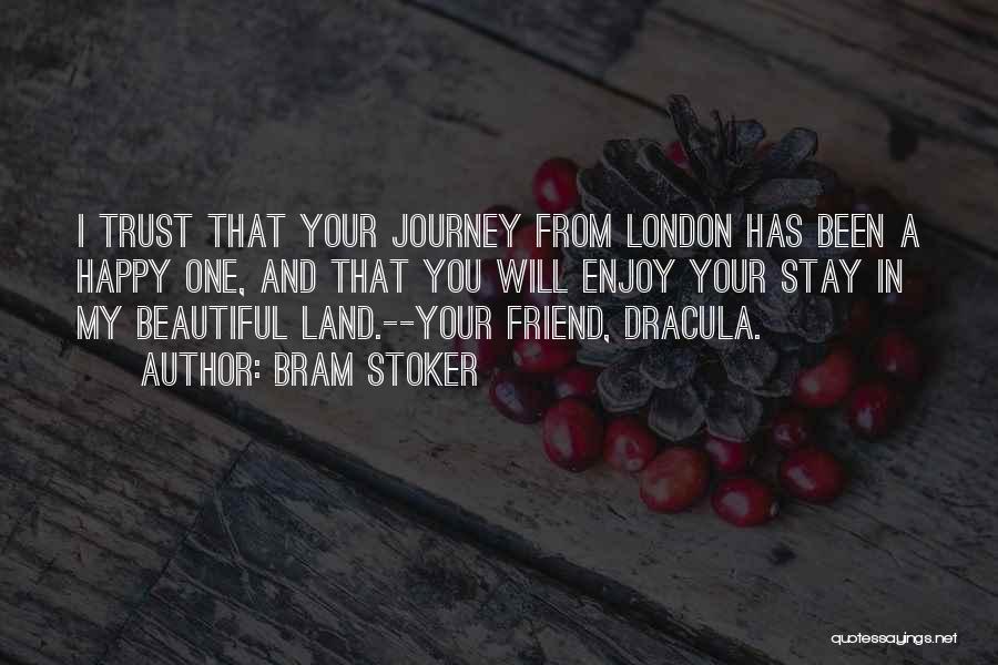 Bram Stoker Quotes: I Trust That Your Journey From London Has Been A Happy One, And That You Will Enjoy Your Stay In