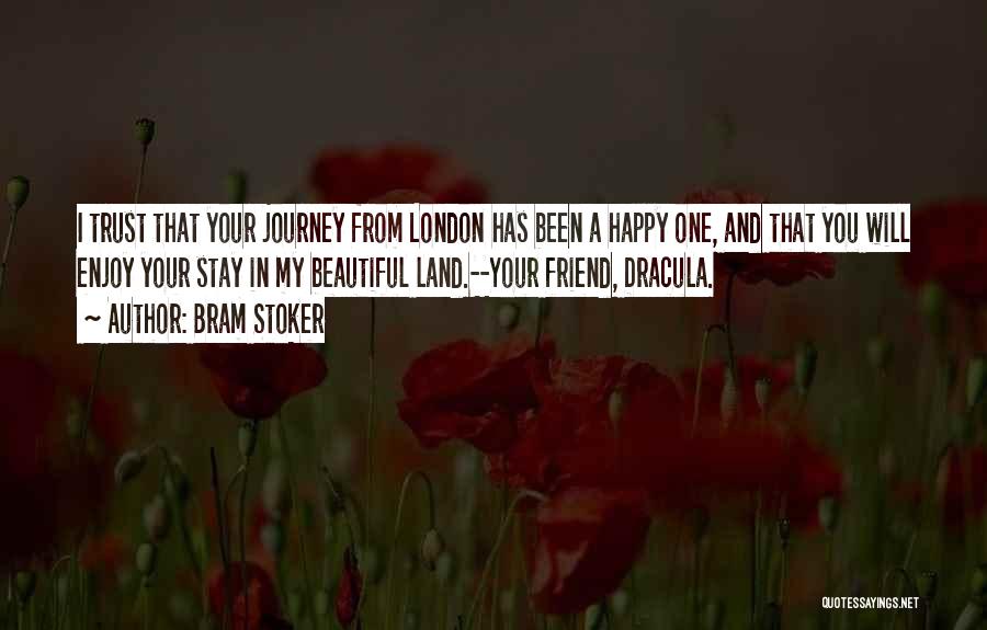 Bram Stoker Quotes: I Trust That Your Journey From London Has Been A Happy One, And That You Will Enjoy Your Stay In