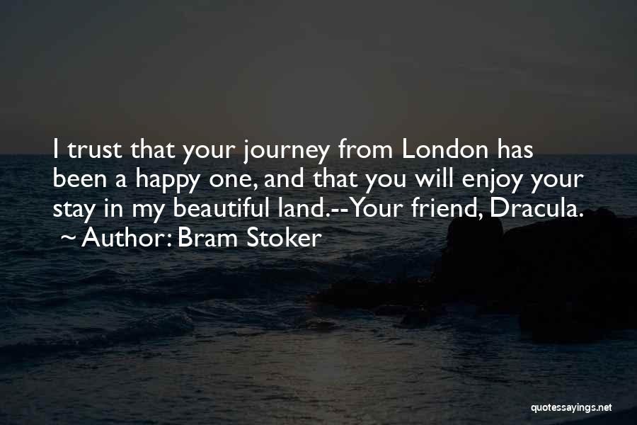 Bram Stoker Quotes: I Trust That Your Journey From London Has Been A Happy One, And That You Will Enjoy Your Stay In