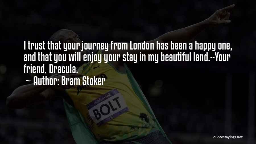 Bram Stoker Quotes: I Trust That Your Journey From London Has Been A Happy One, And That You Will Enjoy Your Stay In