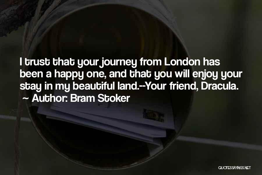 Bram Stoker Quotes: I Trust That Your Journey From London Has Been A Happy One, And That You Will Enjoy Your Stay In