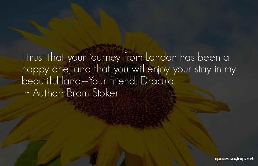 Bram Stoker Quotes: I Trust That Your Journey From London Has Been A Happy One, And That You Will Enjoy Your Stay In