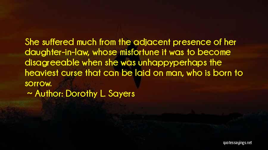 Dorothy L. Sayers Quotes: She Suffered Much From The Adjacent Presence Of Her Daughter-in-law, Whose Misfortune It Was To Become Disagreeable When She Was