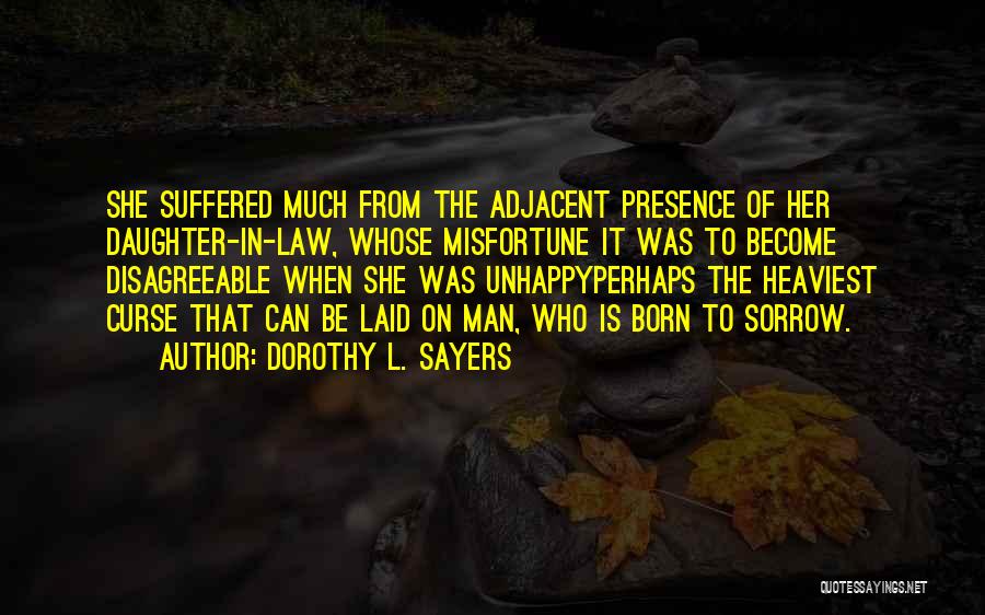 Dorothy L. Sayers Quotes: She Suffered Much From The Adjacent Presence Of Her Daughter-in-law, Whose Misfortune It Was To Become Disagreeable When She Was