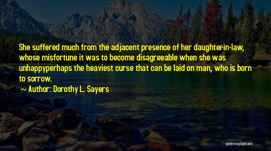 Dorothy L. Sayers Quotes: She Suffered Much From The Adjacent Presence Of Her Daughter-in-law, Whose Misfortune It Was To Become Disagreeable When She Was