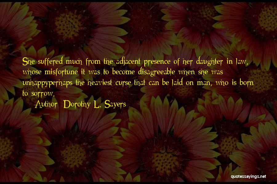 Dorothy L. Sayers Quotes: She Suffered Much From The Adjacent Presence Of Her Daughter-in-law, Whose Misfortune It Was To Become Disagreeable When She Was