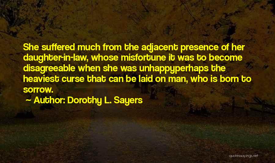 Dorothy L. Sayers Quotes: She Suffered Much From The Adjacent Presence Of Her Daughter-in-law, Whose Misfortune It Was To Become Disagreeable When She Was